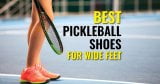Best Pickleball Shoes for Wide Feet: Top Picks! (2023)