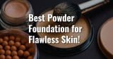 10 (Must-Try) Best Powder Foundation for Flawless Skin! [2023]
